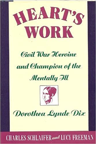 Heart’s Work: Civil War Heroine and Champion of the Mentally Ill, Dorothea Lynde Dix