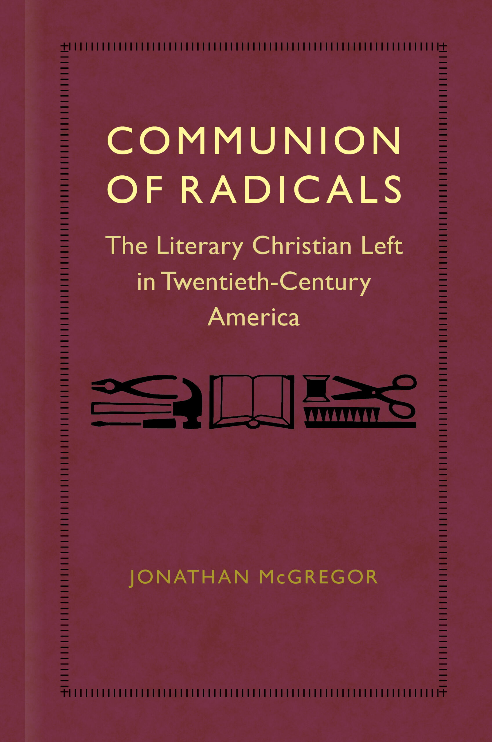 Communion of Radicals: The Literary Christian Left in Twentieth-Century America